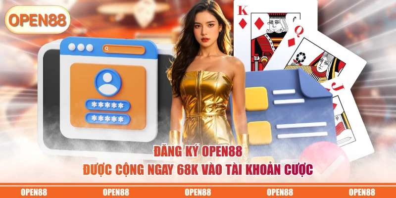 Đăng ký OPEN88 được cộng ngay 68K vào tài khoản cược